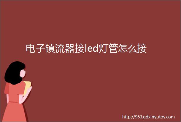 电子镇流器接led灯管怎么接