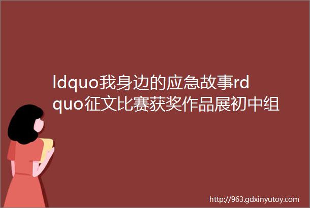 ldquo我身边的应急故事rdquo征文比赛获奖作品展初中组三等奖