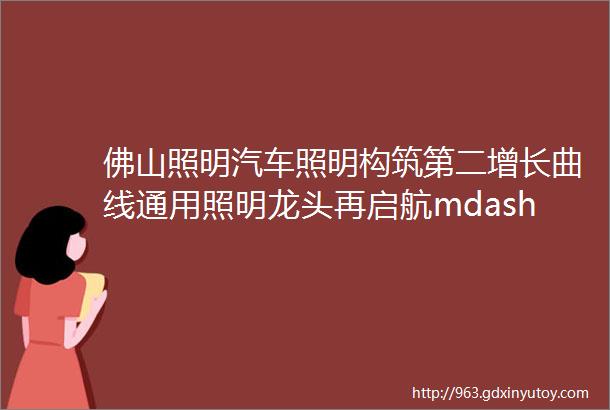 佛山照明汽车照明构筑第二增长曲线通用照明龙头再启航mdashmdash开源可选消费