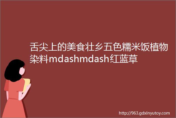 舌尖上的美食壮乡五色糯米饭植物染料mdashmdash红蓝草