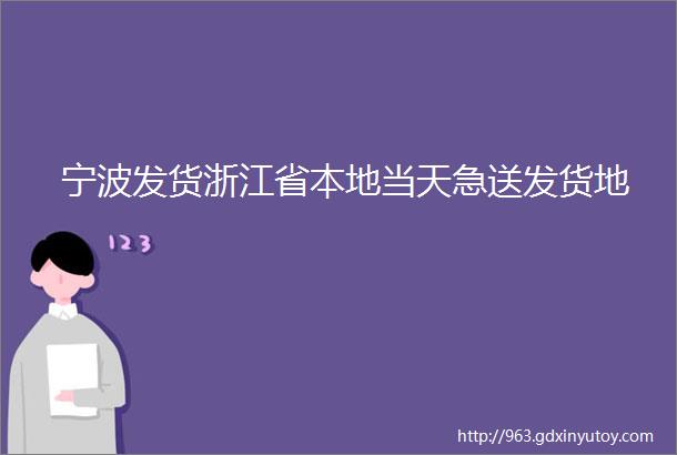 宁波发货浙江省本地当天急送发货地