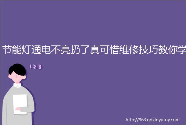 节能灯通电不亮扔了真可惜维修技巧教你学