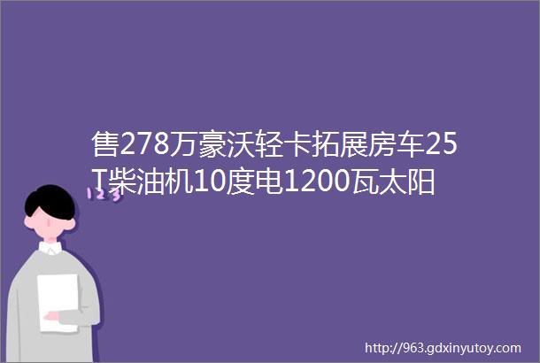 售278万豪沃轻卡拓展房车25T柴油机10度电1200瓦太阳能