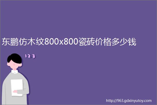 东鹏仿木纹800x800瓷砖价格多少钱