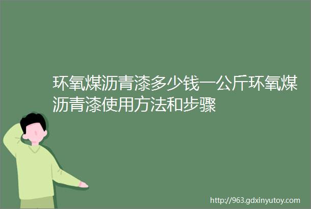 环氧煤沥青漆多少钱一公斤环氧煤沥青漆使用方法和步骤