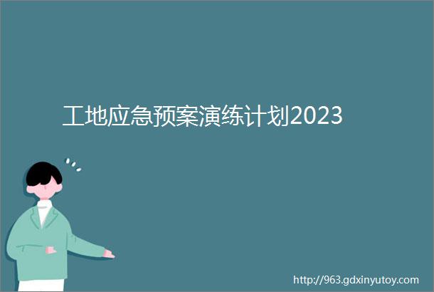 工地应急预案演练计划2023