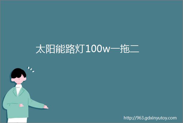 太阳能路灯100w一拖二