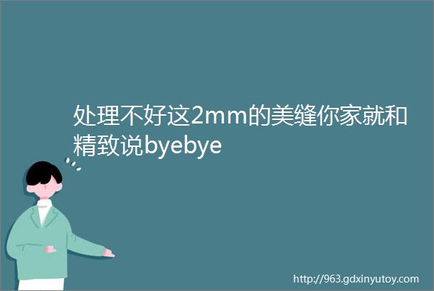 处理不好这2mm的美缝你家就和精致说byebye