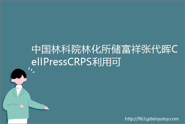 中国林科院林化所储富祥张代晖CellPressCRPS利用可再生资源解决强韧胶黏剂制备挑战