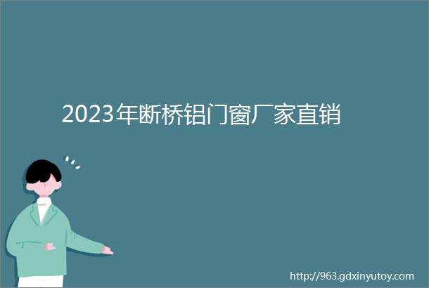 2023年断桥铝门窗厂家直销