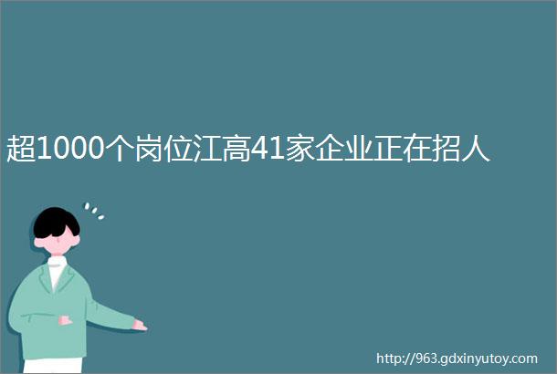 超1000个岗位江高41家企业正在招人